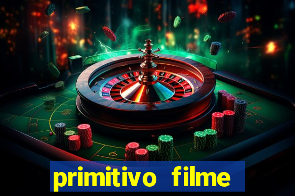 primitivo filme completo dublado mega filmes